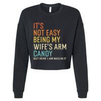 It's Not Easy Being My Wife's Arm Candy But Here I Am Nailin Cropped Pullover Crew