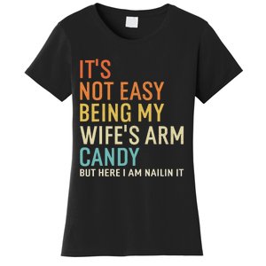 It's Not Easy Being My Wife's Arm Candy But Here I Am Nailin Women's T-Shirt