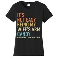 It's Not Easy Being My Wife's Arm Candy But Here I Am Nailin Women's T-Shirt