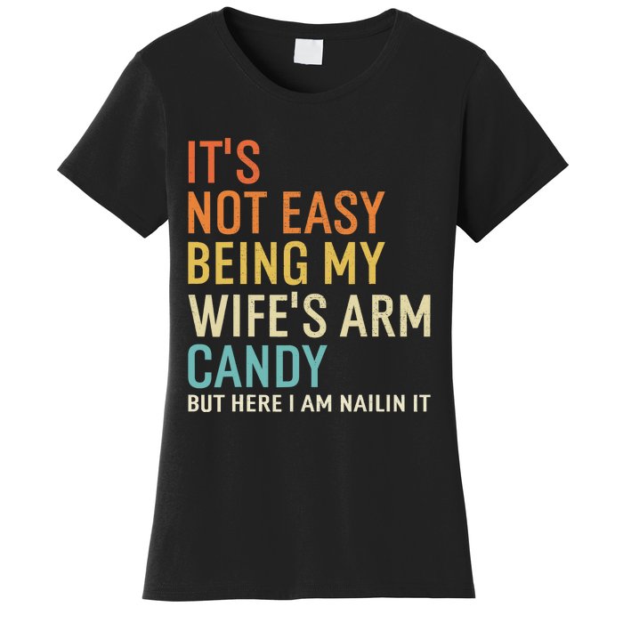 It's Not Easy Being My Wife's Arm Candy But Here I Am Nailin Women's T-Shirt