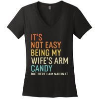 It's Not Easy Being My Wife's Arm Candy But Here I Am Nailin Women's V-Neck T-Shirt