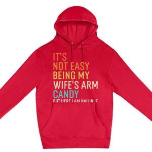 It's Not Easy Being My Wife's Arm Candy But Here I Am Nailin Premium Pullover Hoodie