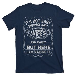 Its Not Easy Being My Wifes Arm Candy Fathers Day T-Shirt