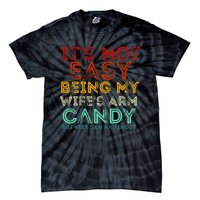 It's Not Easy Being My Wife's Arm Candy But Here I Am Nailin Tie-Dye T-Shirt