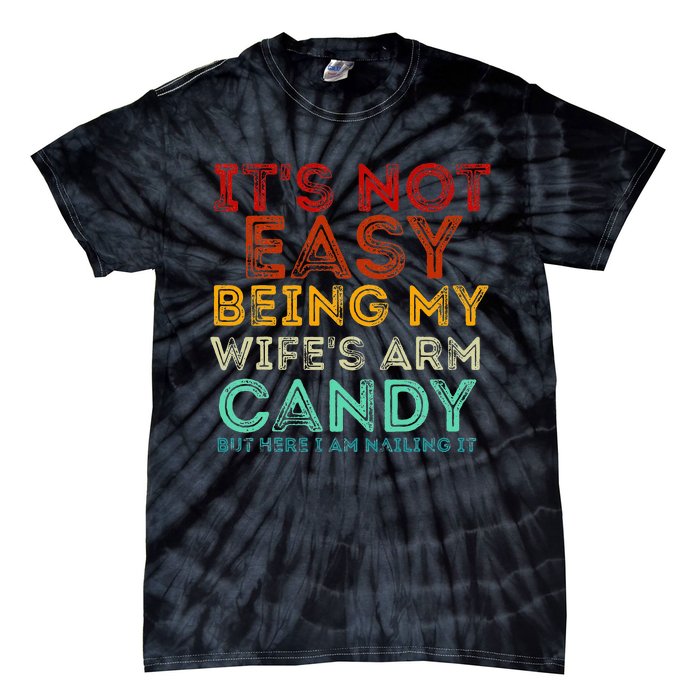 It's Not Easy Being My Wife's Arm Candy But Here I Am Nailin Tie-Dye T-Shirt