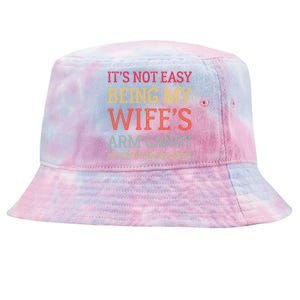 Its Not Easy Being My Wifes Arm Candy Fathers Day Tie-Dyed Bucket Hat