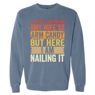 Its Not Easy Being My Wifes Arm Candy Fathers Day Garment-Dyed Sweatshirt