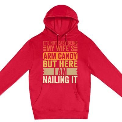 Its Not Easy Being My Wifes Arm Candy Fathers Day Premium Pullover Hoodie