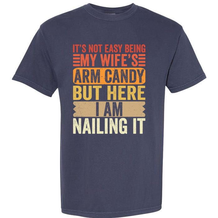 Its Not Easy Being My Wifes Arm Candy Fathers Day Garment-Dyed Heavyweight T-Shirt