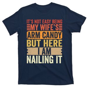 Its Not Easy Being My Wifes Arm Candy Fathers Day T-Shirt