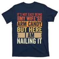 Its Not Easy Being My Wifes Arm Candy Fathers Day T-Shirt