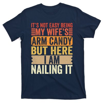 Its Not Easy Being My Wifes Arm Candy Fathers Day T-Shirt