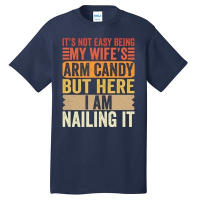 Its Not Easy Being My Wifes Arm Candy Fathers Day Tall T-Shirt