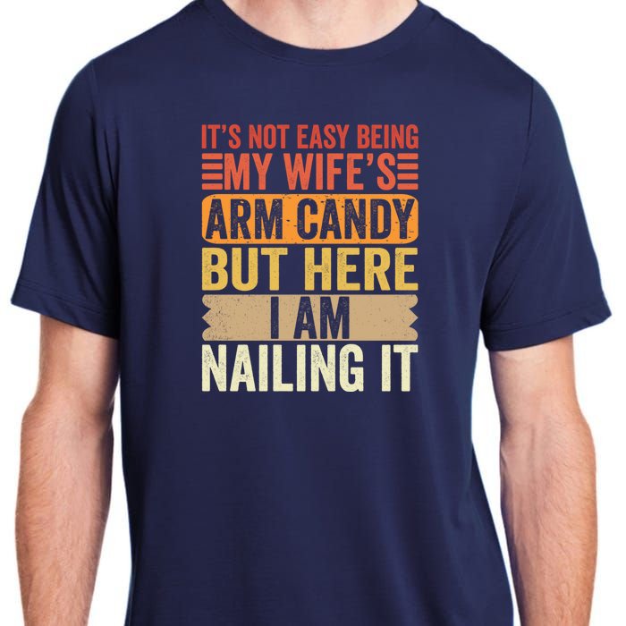 Its Not Easy Being My Wifes Arm Candy Fathers Day Adult ChromaSoft Performance T-Shirt