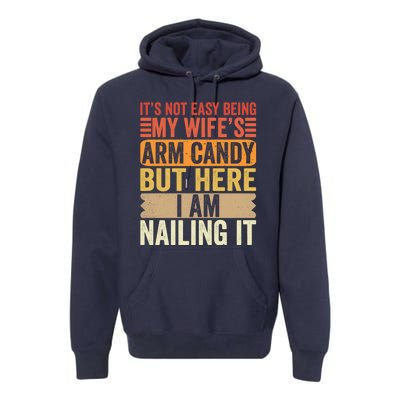 Its Not Easy Being My Wifes Arm Candy Fathers Day Premium Hoodie