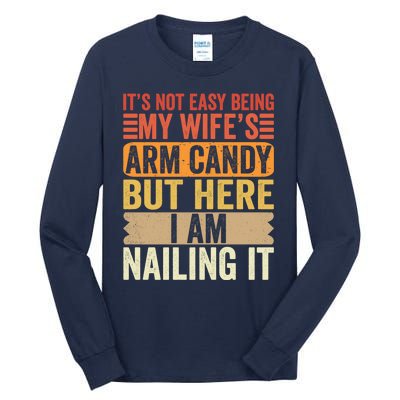 Its Not Easy Being My Wifes Arm Candy Fathers Day Tall Long Sleeve T-Shirt