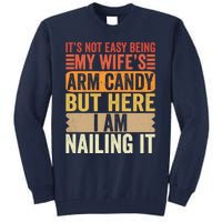 Its Not Easy Being My Wifes Arm Candy Fathers Day Tall Sweatshirt