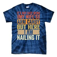 Its Not Easy Being My Wifes Arm Candy Fathers Day Tie-Dye T-Shirt