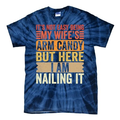 Its Not Easy Being My Wifes Arm Candy Fathers Day Tie-Dye T-Shirt