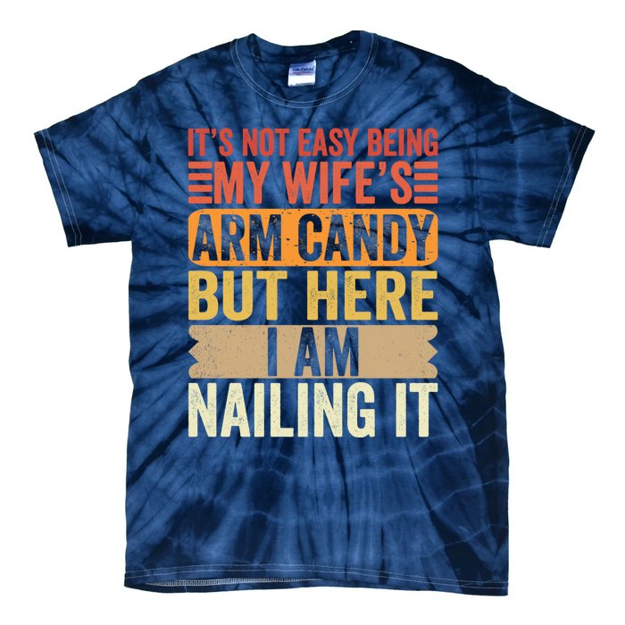 Its Not Easy Being My Wifes Arm Candy Fathers Day Tie-Dye T-Shirt