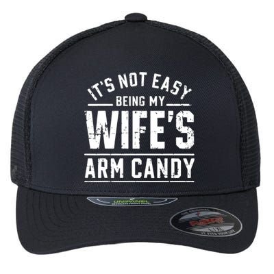 ItS Not Easy Being My WifeS Arm Candy Funny Husband Gift Flexfit Unipanel Trucker Cap