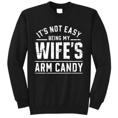 ItS Not Easy Being My WifeS Arm Candy Funny Husband Gift Sweatshirt