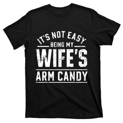 ItS Not Easy Being My WifeS Arm Candy Funny Husband Gift T-Shirt