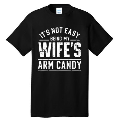 ItS Not Easy Being My WifeS Arm Candy Funny Husband Gift Tall T-Shirt