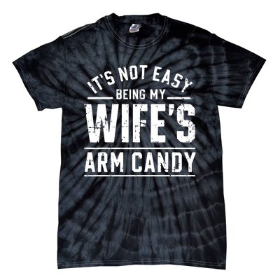 ItS Not Easy Being My WifeS Arm Candy Funny Husband Gift Tie-Dye T-Shirt