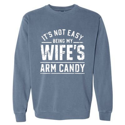 ItS Not Easy Being My WifeS Arm Candy Funny Husband Gift Garment-Dyed Sweatshirt