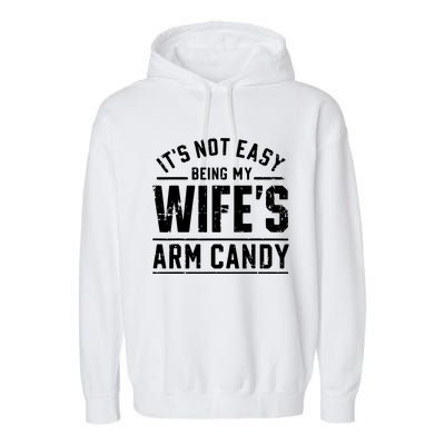 ItS Not Easy Being My WifeS Arm Candy Funny Husband Gift Garment-Dyed Fleece Hoodie