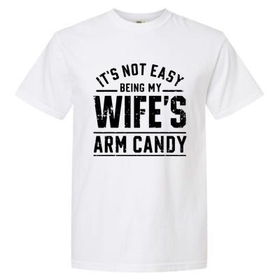 ItS Not Easy Being My WifeS Arm Candy Funny Husband Gift Garment-Dyed Heavyweight T-Shirt