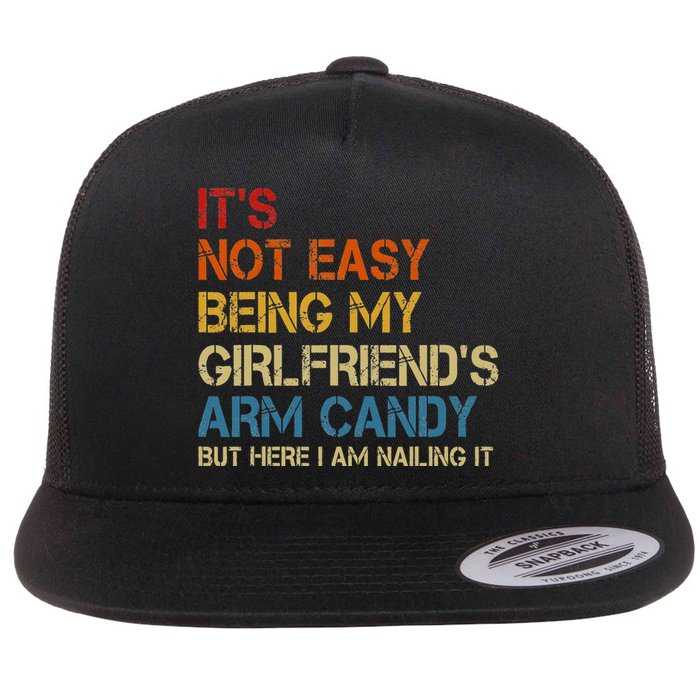 It's Not Easy Being My Girlfriend's Arm Candy Am Nailing It Flat Bill Trucker Hat