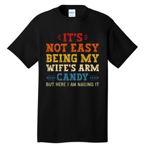 It's Not Easy Being My Wife's Arm Candy but here i am Tall T-Shirt