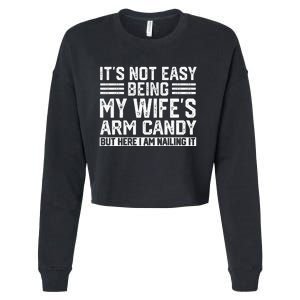 Its Not Easy Being My Wifes Arm Candy Husband Cropped Pullover Crew