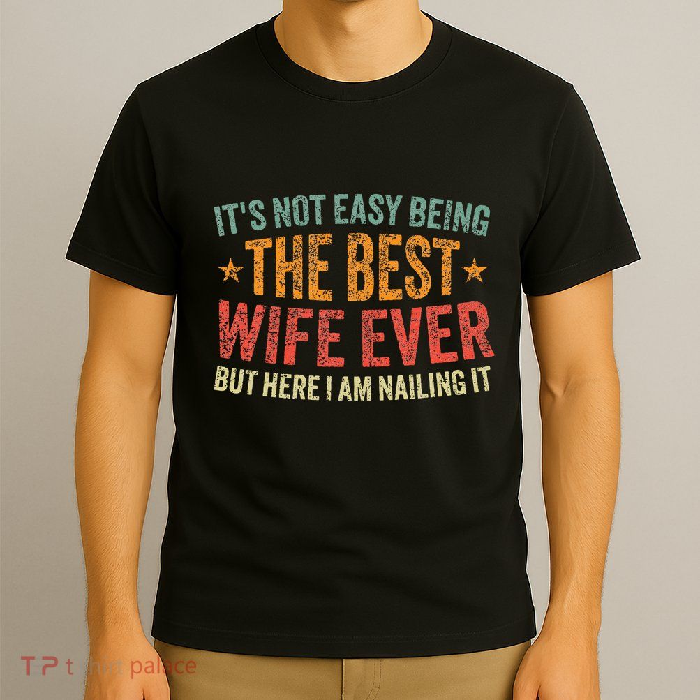 ItS Not Easy Being The Best Wife Ever Funny Wife Birthday T-Shirt