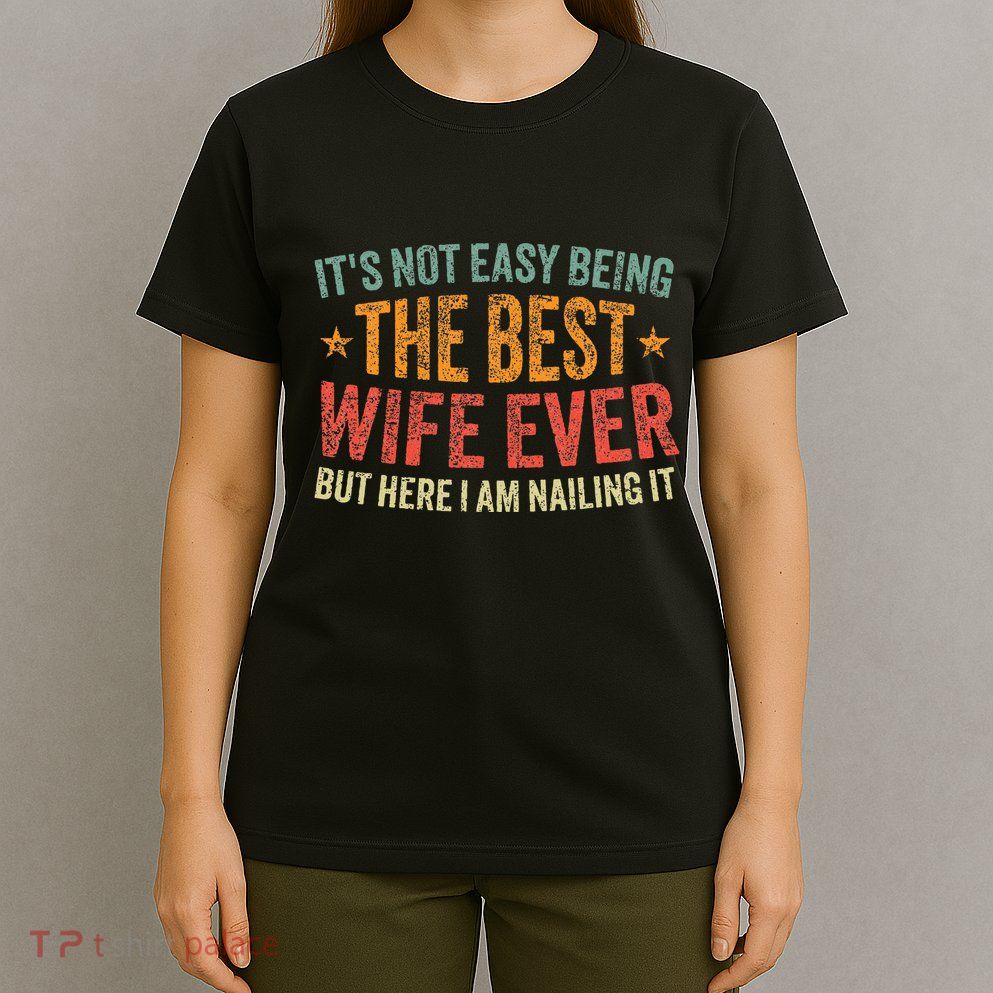 ItS Not Easy Being The Best Wife Ever Funny Wife Birthday T-Shirt