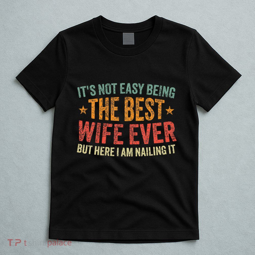 ItS Not Easy Being The Best Wife Ever Funny Wife Birthday T-Shirt