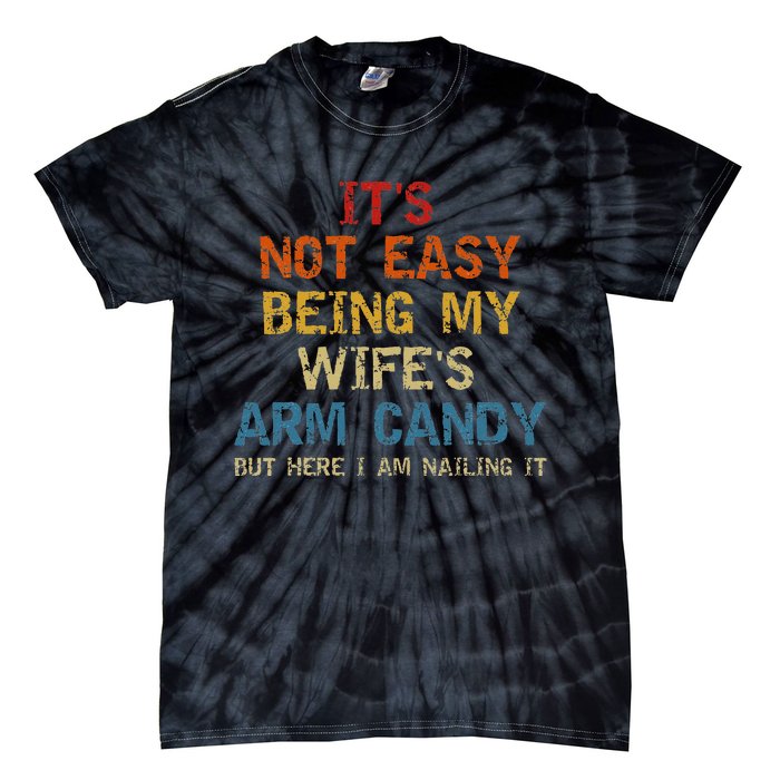 It's Not Easy Being My Wife's Arm Candy but here i am nailin Tie-Dye T-Shirt