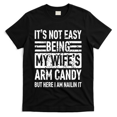 Its Not Easy Being My WifeS Arm Candy Funny Fathers Day Dad T-Shirt