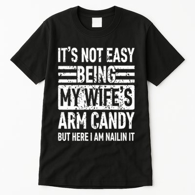Its Not Easy Being My WifeS Arm Candy Funny Fathers Day Dad Tall T-Shirt