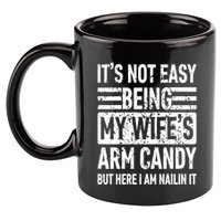 Its Not Easy Being My WifeS Arm Candy Funny Fathers Day Dad 11oz C Handle Ceramic Mug