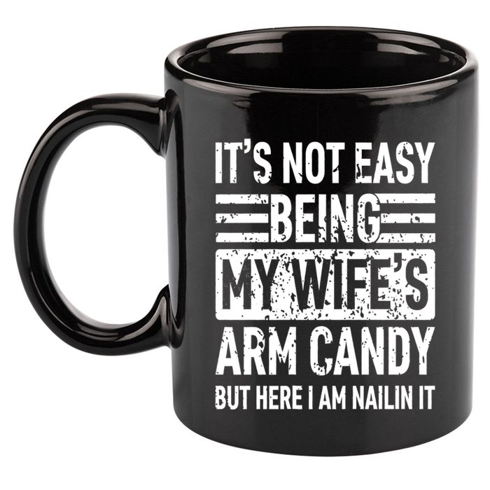 Its Not Easy Being My WifeS Arm Candy Funny Fathers Day Dad 11oz C Handle Ceramic Mug