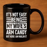 Its Not Easy Being My WifeS Arm Candy Funny Fathers Day Dad 11oz C Handle Ceramic Mug