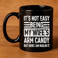 Its Not Easy Being My WifeS Arm Candy Funny Fathers Day Dad 11oz C Handle Ceramic Mug