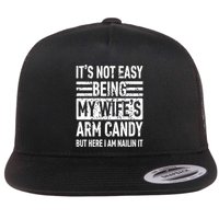 Its Not Easy Being My WifeS Arm Candy Funny Fathers Day Dad Flat Bill Trucker Hat