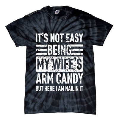 Its Not Easy Being My WifeS Arm Candy Funny Fathers Day Dad Tie-Dye T-Shirt