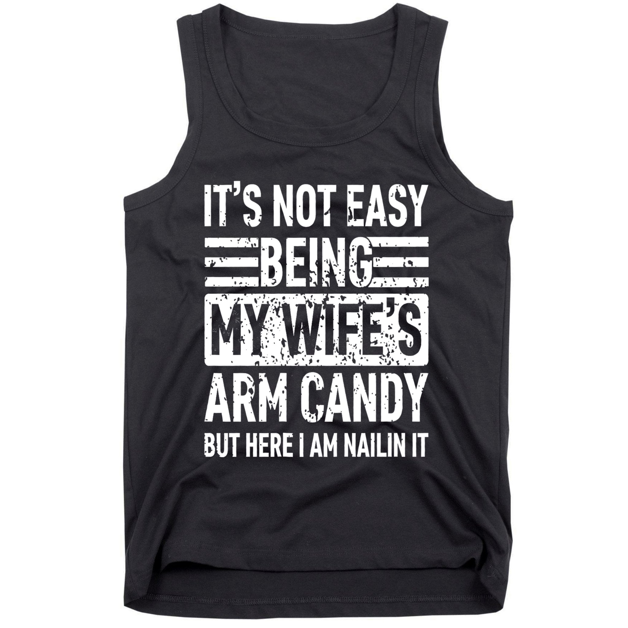 Its Not Easy Being My WifeS Arm Candy Funny Fathers Day Dad Tank Top