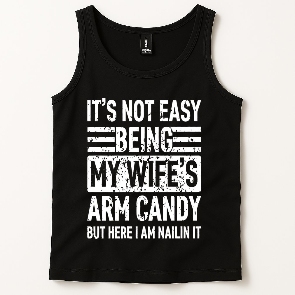 Its Not Easy Being My WifeS Arm Candy Funny Fathers Day Dad Tank Top