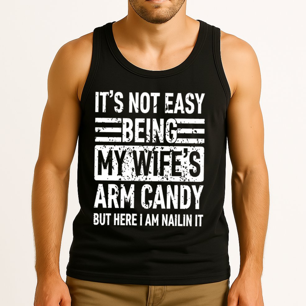 Its Not Easy Being My WifeS Arm Candy Funny Fathers Day Dad Tank Top